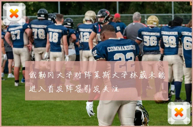 俄勒冈大学对阵莱斯大学林葳未能进入首发阵容引发关注