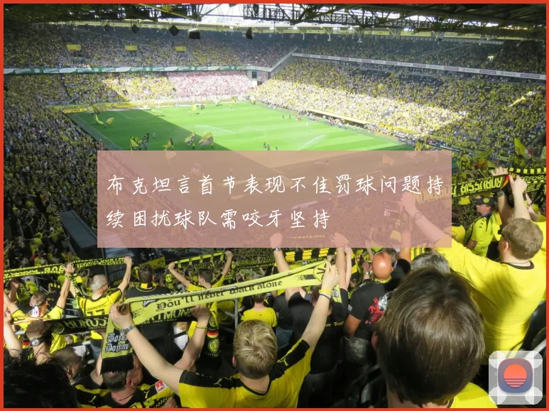 布克坦言首节表现不佳罚球问题持续困扰球队需咬牙坚持
