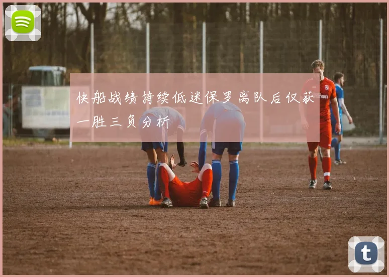 快船战绩持续低迷保罗离队后仅获一胜三负分析