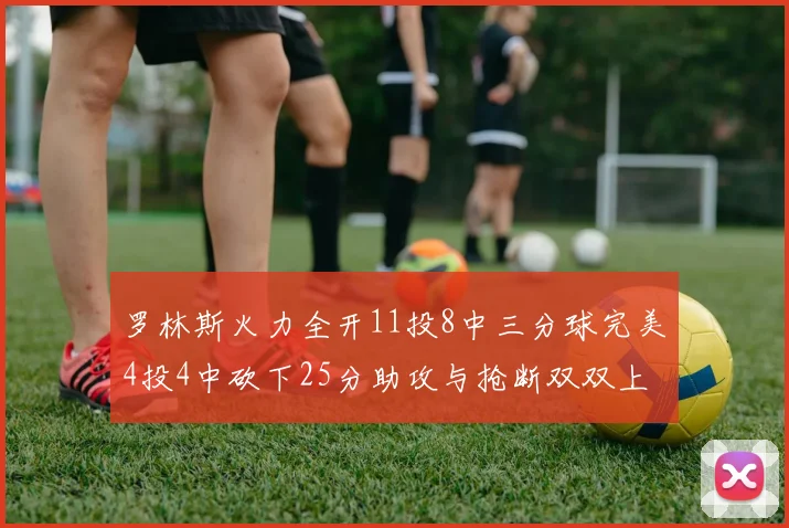 罗林斯火力全开11投8中三分球完美4投4中砍下25分助攻与抢断双双上双