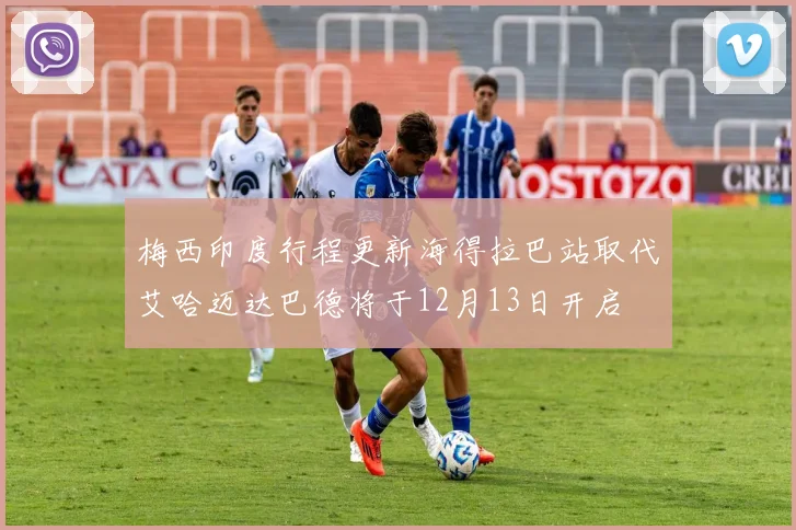 梅西印度行程更新海得拉巴站取代艾哈迈达巴德将于12月13日开启