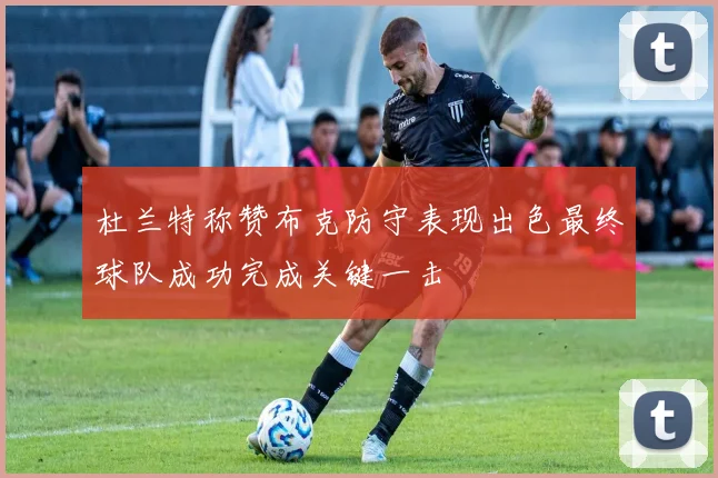 杜兰特称赞布克防守表现出色最终球队成功完成关键一击